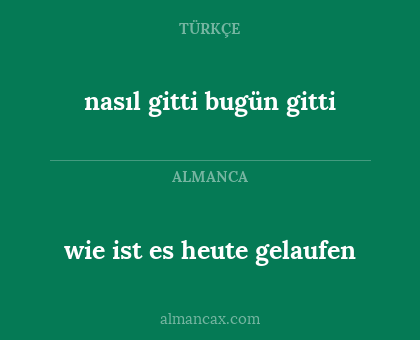 wie ist es heute gelaufen - nasıl gitti bugün gitti