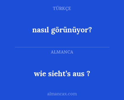 wie sieht’s aus ? - nasıl görünüyor?