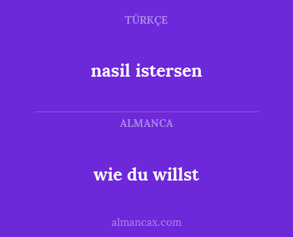 nasil istersen - wie du willst