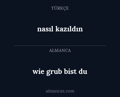 nasıl kazıldın - wie grub bist du