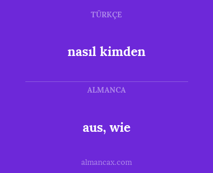 aus, wie - nasıl kimden