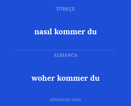 nasıl kommer du - woher kommer du