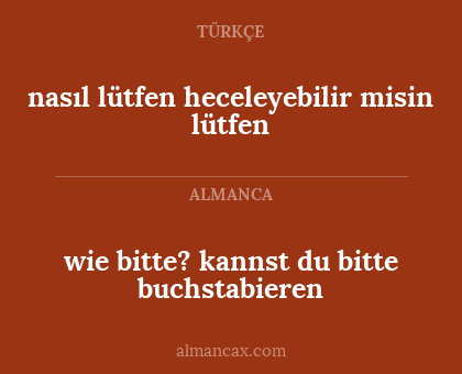 nasıl lütfen heceleyebilir misin lütfen - wie bitte? kannst du bitte buchstabieren