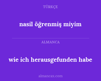 wie ich herausgefunden habe - nasil öğrenmiş miyim