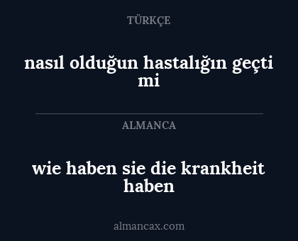 nasıl olduğun hastalığın geçti mi - wie haben sie die krankheit haben