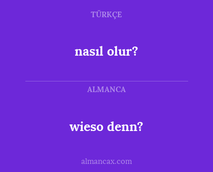 wieso denn? - nasıl olur?