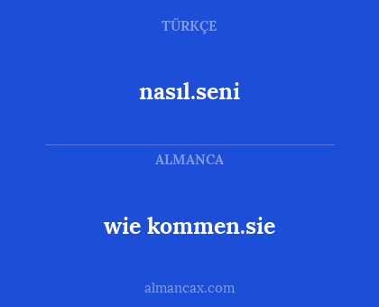 nasıl.seni - wie kommen.sie