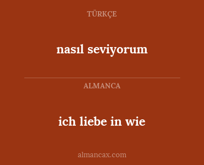 nasıl seviyorum - ich liebe in wie