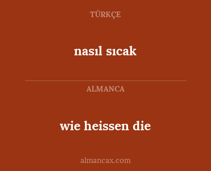 nasıl sıcak - wie heissen die