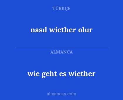 wie geht es wiether - nasıl wiether olur