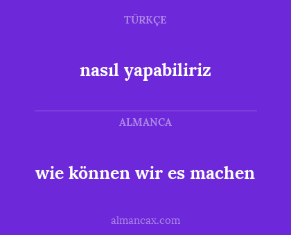 nasıl yapabiliriz - wie können wir es machen