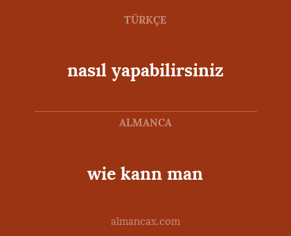 wie kann man - nasıl yapabilirsiniz