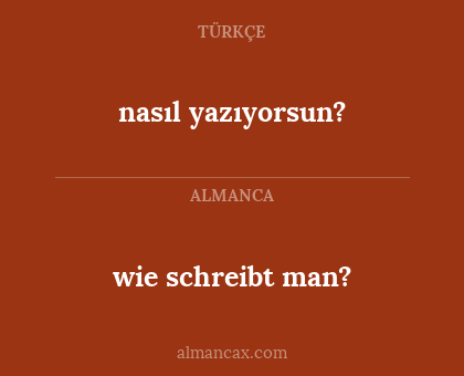 nasıl yazıyorsun? - wie schreibt man?