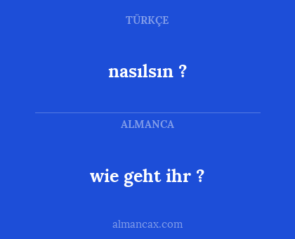 nasılsın ? - wie geht ihr ?