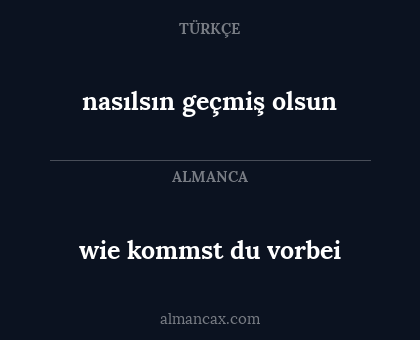 nasılsın geçmiş olsun - wie kommst du vorbei