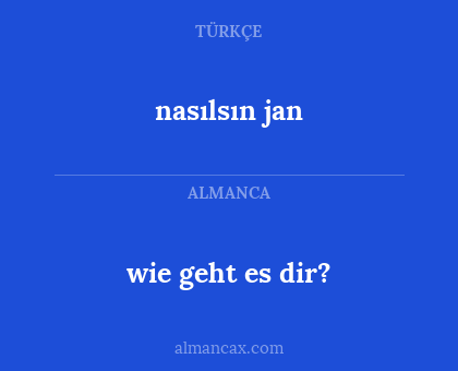 wie geht es dir? - nasılsın jan