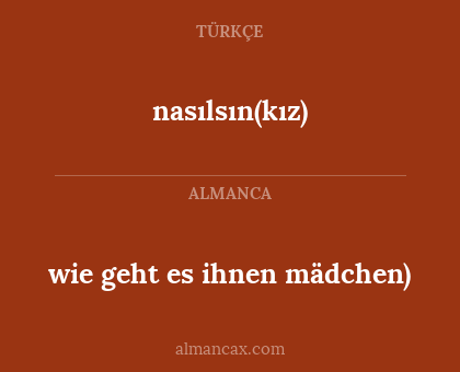 nasılsın(kız) - wie geht es ihnen mädchen)
