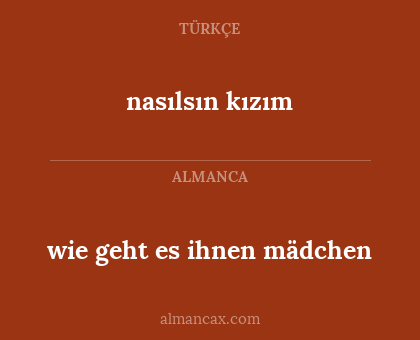 wie geht es ihnen mädchen - nasılsın kızım