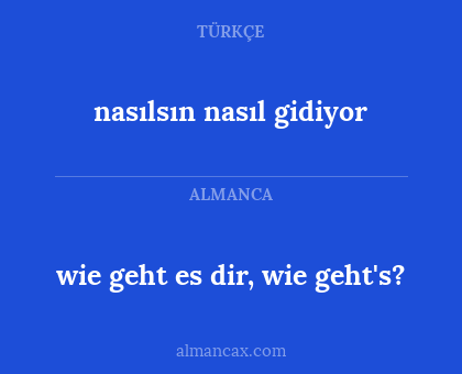 nasılsın nasıl gidiyor - wie geht es dir, wie geht's?