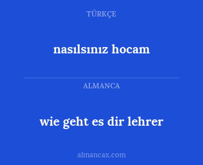 nasılsınız hocam - wie geht es dir lehrer