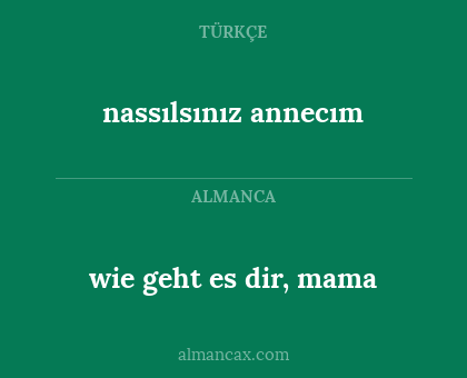 wie geht es dir, mama - nassılsınız annecım