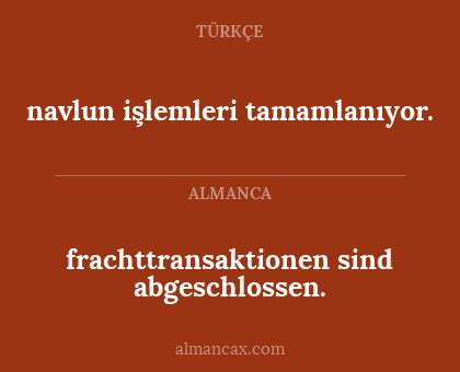 frachttransaktionen sind abgeschlossen. - navlun işlemleri tamamlanıyor.