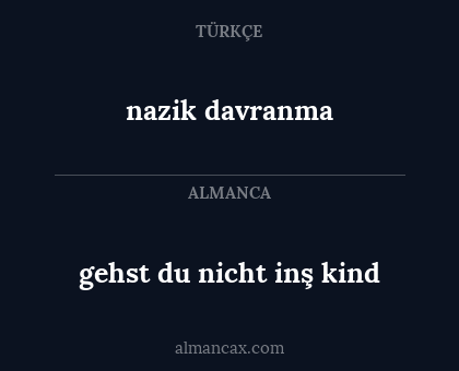 nazik davranma - gehst du nicht inş kind