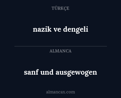 nazik ve dengeli - sanf und ausgewogen