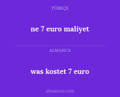 ne 7 euro maliyet - was kostet 7 euro