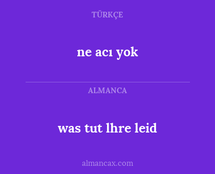 ne acı yok - was tut lhre leid