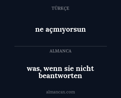 ne açmıyorsun - was, wenn sie nicht beantworten