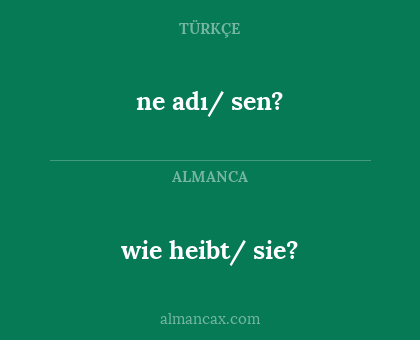 wie heibt/ sie? - ne adı/ sen?