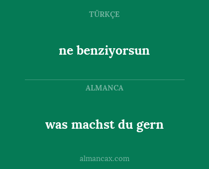 ne benziyorsun - was machst du gern