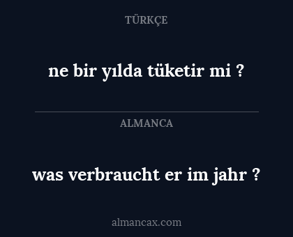 was verbraucht er im jahr ? - ne bir yılda tüketir mi ?