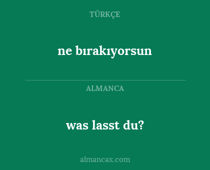 was lasst du? - ne bırakıyorsun