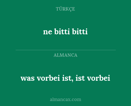 ne bitti bitti - was vorbei ist, ist vorbei
