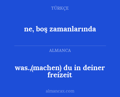 was.,(machen) du in deiner freizeit - ne, boş zamanlarında