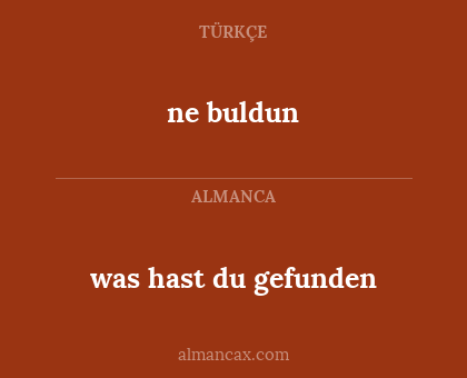 was hast du gefunden - ne buldun