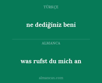 was rufst du mich an - ne dediğiniz beni