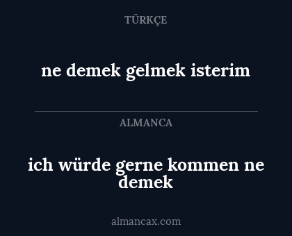 ne demek gelmek isterim - ich würde gerne kommen ne demek