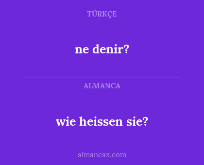 ne denir? - wie heissen sie?