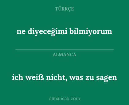ich weiß nicht, was zu sagen - ne diyeceğimi bilmiyorum