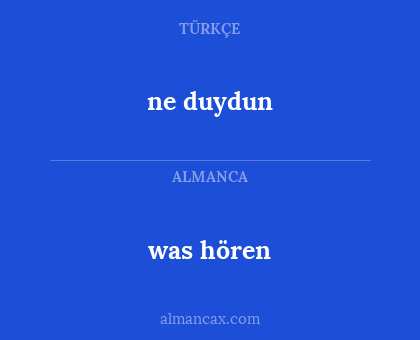 was hören - ne duydun