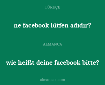 wie heißt deine facebook bitte? - ne facebook lütfen adıdır?
