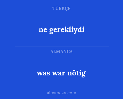was war nötig - ne gerekliydi