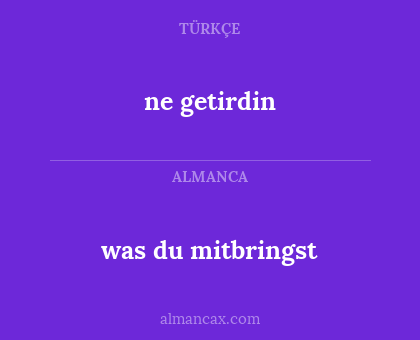 was du mitbringst - ne getirdin