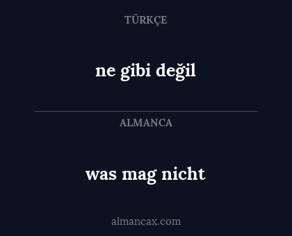 ne gibi değil - was mag nicht
