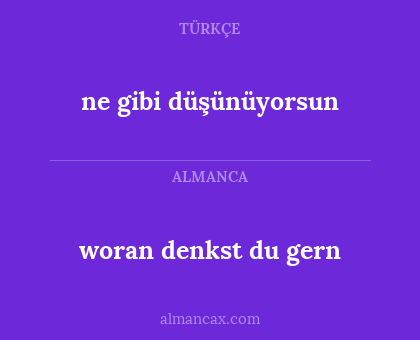 ne gibi düşünüyorsun - woran denkst du gern