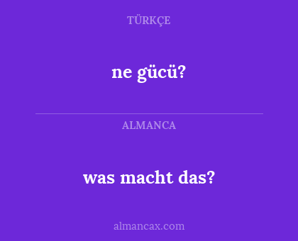 ne gücü? - was macht das?