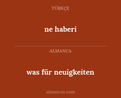 ne haberi - was für neuigkeiten